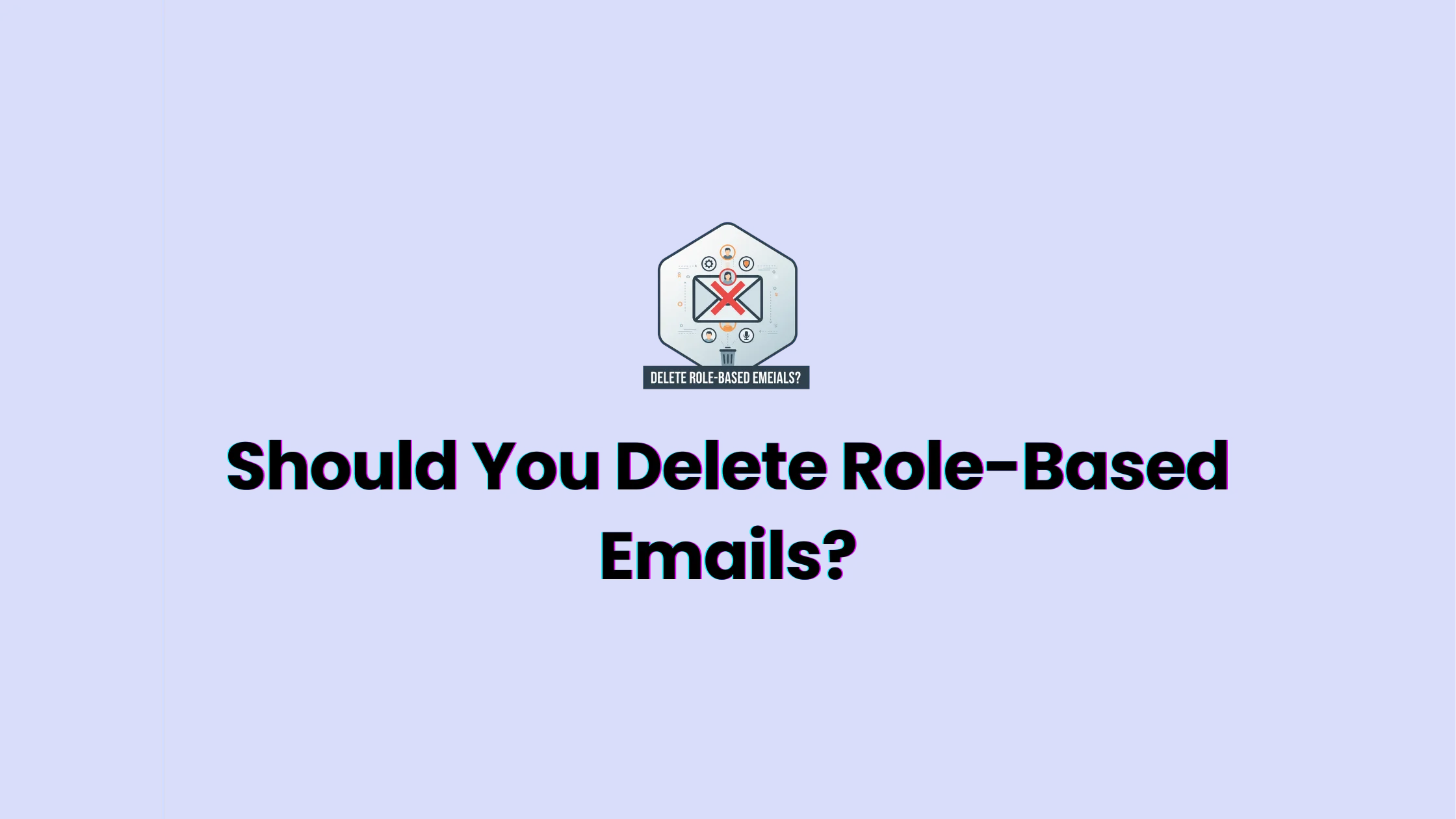 Should You Delete Role-Based Emails?