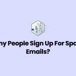 Why People Sign Up For Spam Emails?